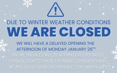 WE ARE CLOSED AND WILL HAVE A DELAYED OPENING THE AFTERNOON OF MONDAY JANUARY 26TH