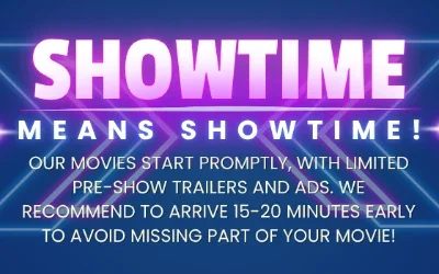 Shows Start Promptly at Showtime - Arrive Early to Avoid Missing the Movie